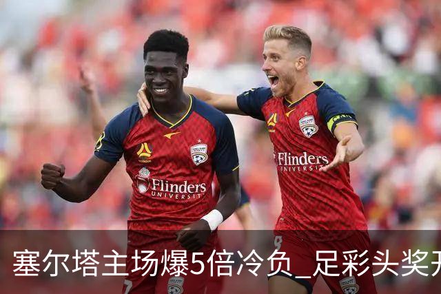 塞尔塔主场爆5倍冷负 足彩头奖开5注165万元