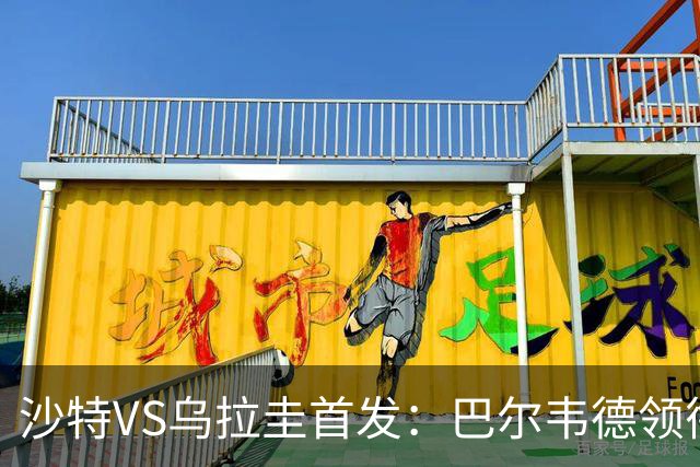 沙特VS乌拉圭首发：巴尔韦德领衔 努涅斯乌加特登场