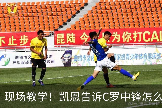 现场教学！凯恩告诉C罗中锋怎么踢 进攻防守皆有案例