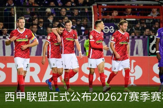 西甲联盟正式公布202627赛季赛程